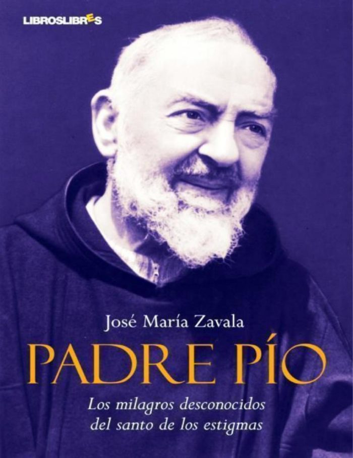 Padre Pío Los milagros desconocidos del santo de los estigmas - Jose María Zavala