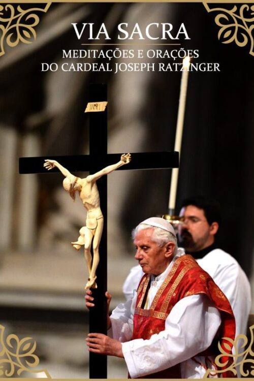 VIA SACRA – MEDITAÇÕES E ORAÇÕES DE BENTO XVI  - Joseph Ratzinger