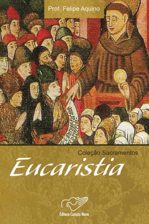 Eucaristia (Coleção Sacramentos) - Prof. Felipe Aquino