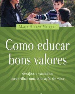 Como educar bons valores - Maria Helena Marques