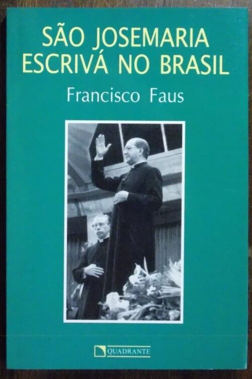 São Josemaria Escrivá no Brasil - Esboços do perfil de um Santo - Padre Francisco Faus