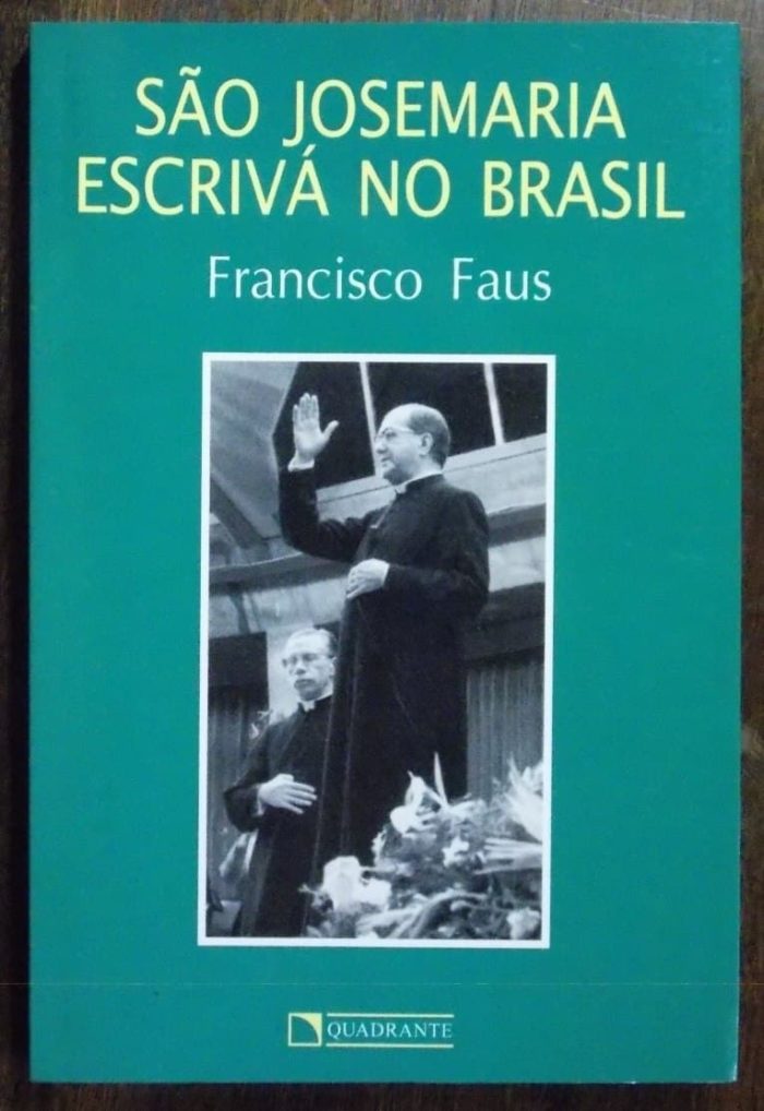 São Josemaria Escrivá no Brasil - Esboços do perfil de um Santo - Padre Francisco Faus