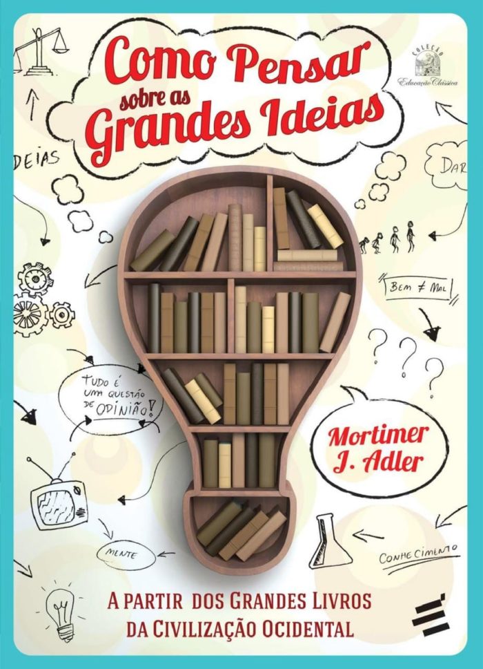 Como Pensar Sobre as Grandes Ideias - Mortimer J. Adler