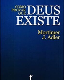 Como Provar que Deus Existe - Mortimer J. Adler