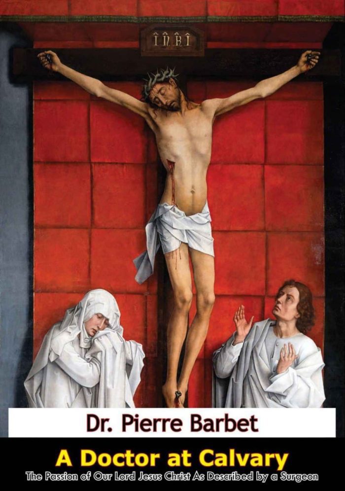 A Doctor at Calvary The Passion of Our Lord Jesus Christ As Described by a Surgeon - Pierre Barbet M.D