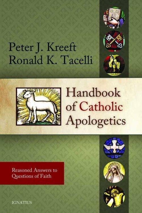 Handbook of Catholic Apologetics Reasoned Answers to Questions of Faith - Peter Kreeft, Fr. Ronald Tacelli