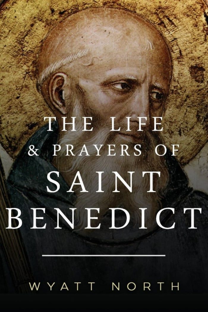 The Life and Prayers of Saint Benedict - Wyatt North