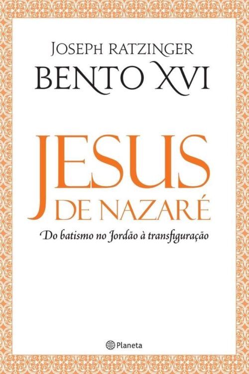 Jesus de Nazaré - Do Batismo no Jordão à Transfiguração - Joseph Ratzinger - Bento XVI