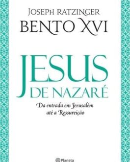 Jesus de Nazaré - Da entrada em Jerusalém até a Ressurreição - Joseph Ratzinger (Bento XVI)