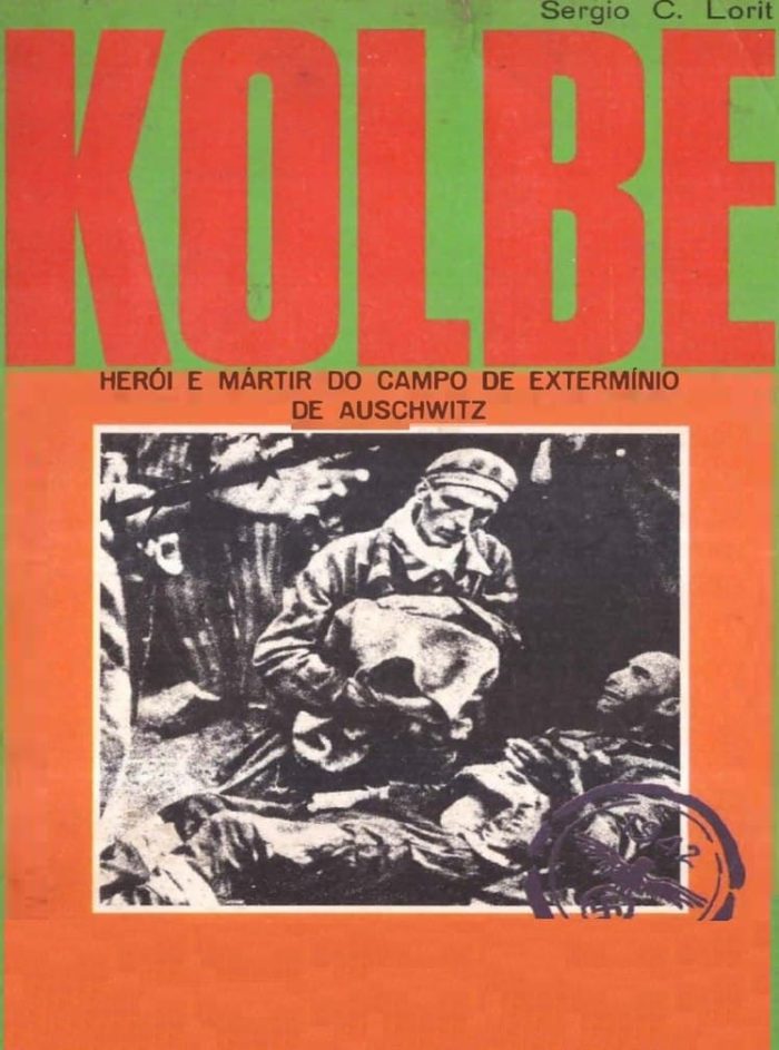 Kolbe Herói e Mártir no Campo de Extermíno de Auschwitz - Sérgio C. Lorit