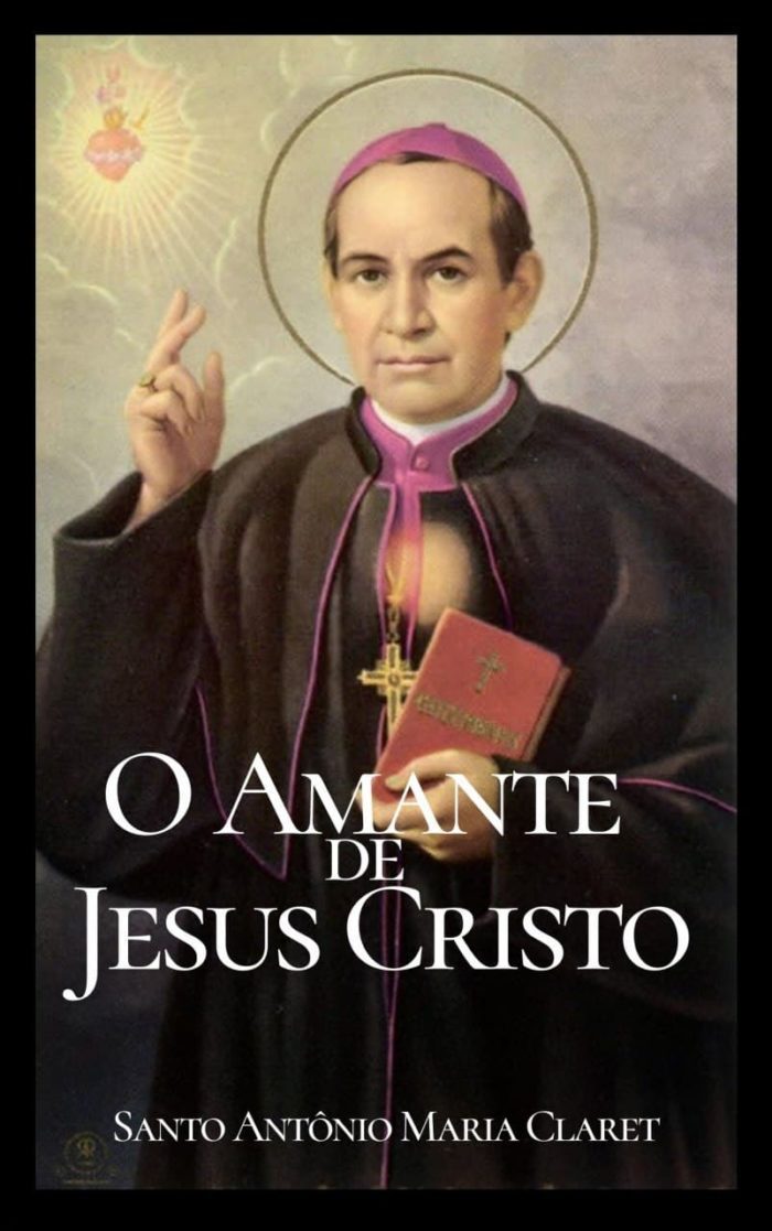 O Amante de Jesus Cristo - Santo Antônio Maria Claret