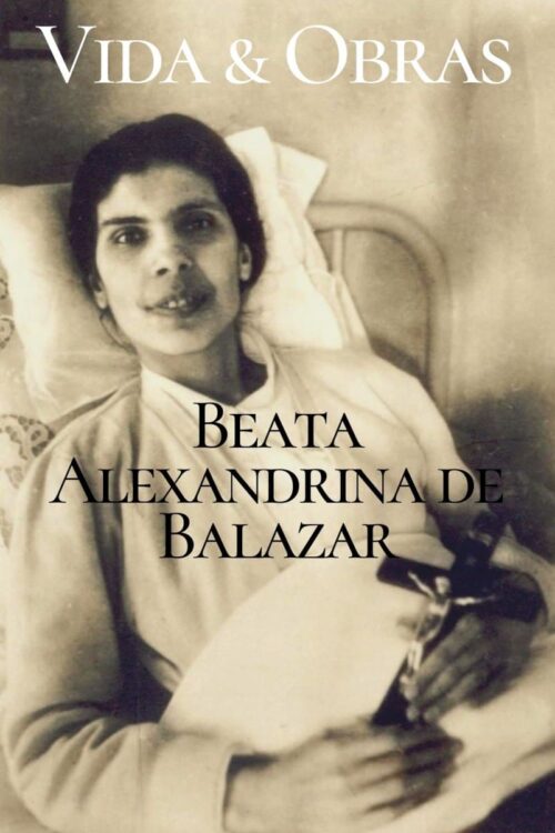 Vida e Obras -  Beata Alexandrina de Balazar