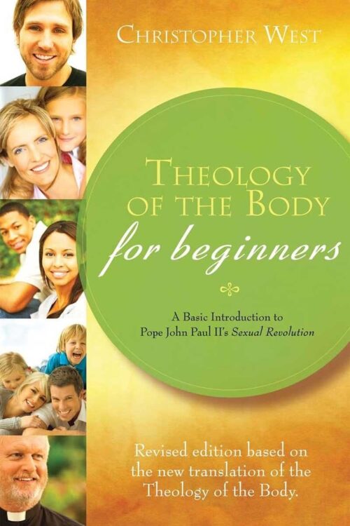 Theology of the Body for Beginners A Basic Introduction to Pope John Paul II s Sexual Revolution - Christopher West