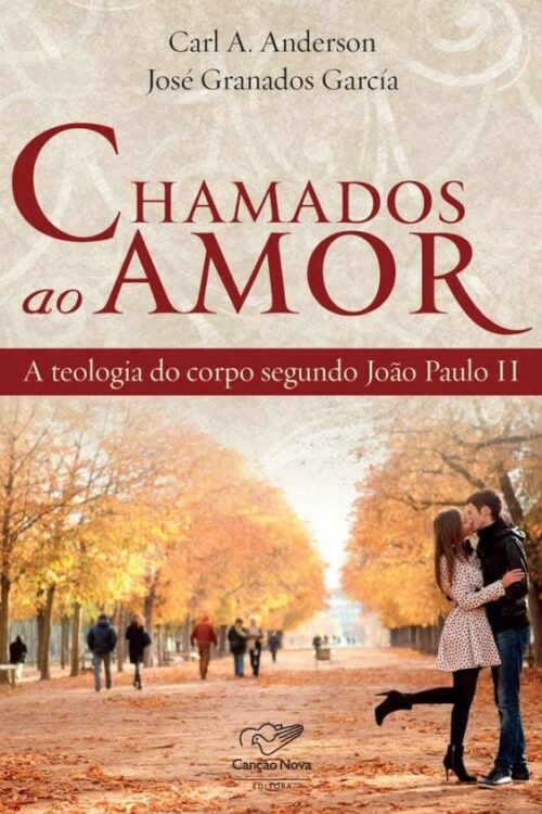 Chamados ao amor A teologia do corpo segundo João Paulo II - Carl A. Anderson, José Granados García