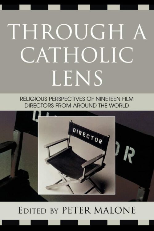 Through a Catholic Lens Religious Perspectives of 19 Film Directors from Around the World - Peter Malone