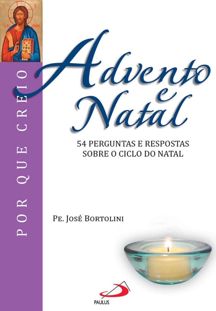 Advento e Natal 54 perguntas e respostas sobre o ciclo do Natal (Por que Creio) - Padre José Bortolini