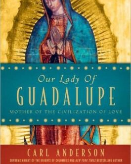 Our Lady of Guadalupe Mother of the Civilization of Love - Carl Anderson,  Eduardo Chavez