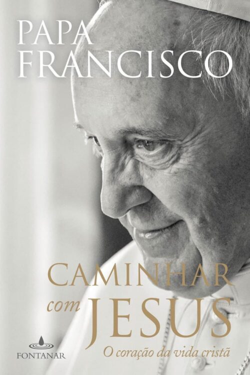 Caminhar com Jesus O coração da vida cristã - Papa Francisco