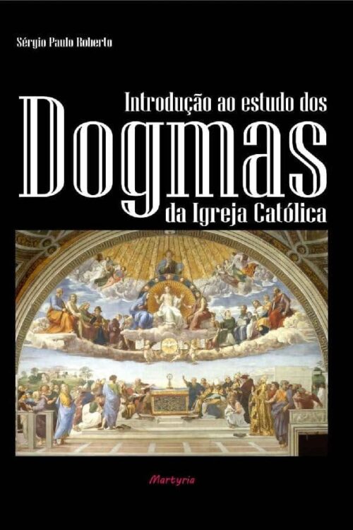 Introdução ao estudo dos dogmas da Igreja Católica - Sérgio Paulo Roberto