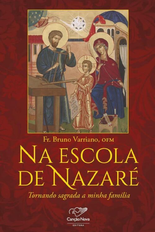 Na escola de Nazaré Tornando sagrada a minha família - Frei Bruno Varriano