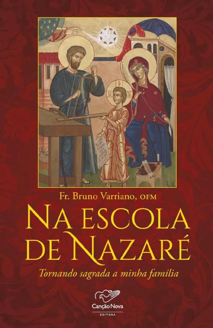 Na escola de Nazaré Tornando sagrada a minha família - Frei Bruno Varriano