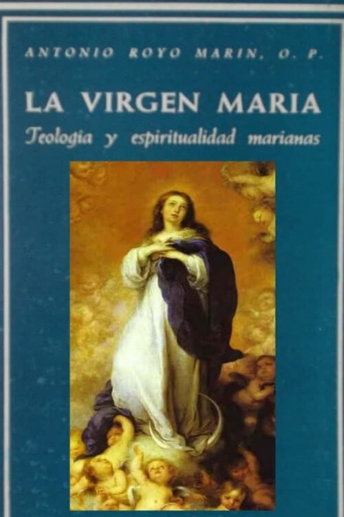 La Virgen María. Teología y espiritualidad marianas - Antonio Royo Marín