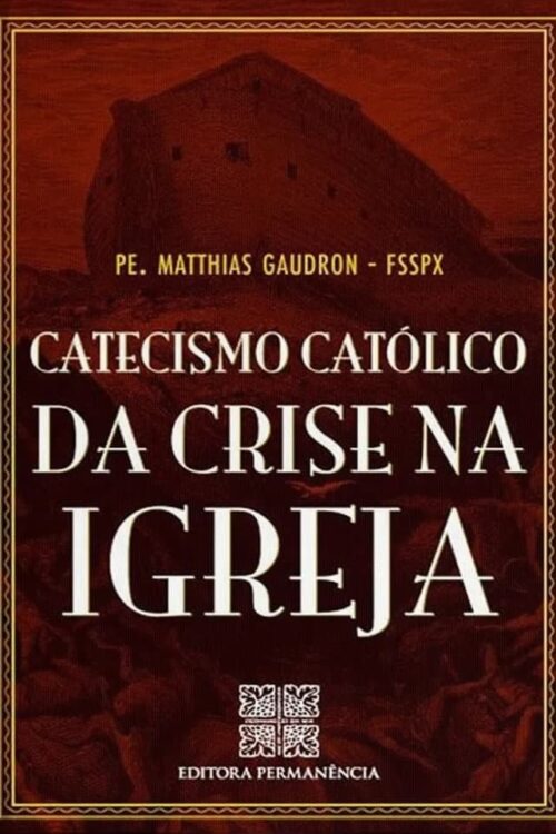 Catecismo Católico da Crise na Igreja - Pe. Matthias Gaudron