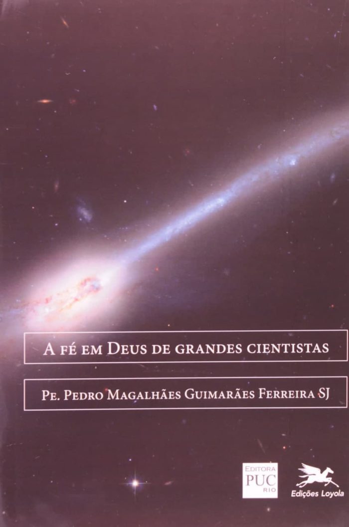 A fé em Deus de grandes cientistas - Pe. Pedro Magalhães Guimarães Ferreira