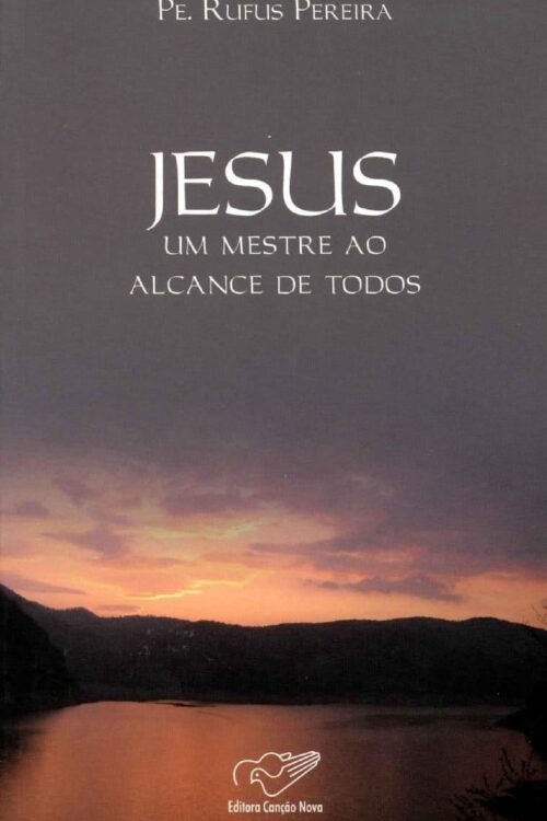 Jesus, um mestre ao alcance de todos - Padre Rufus Pereira