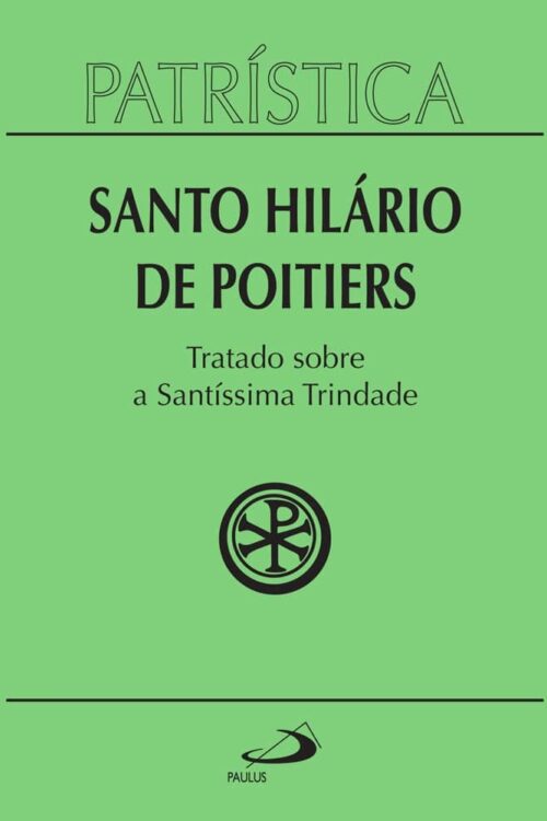 Patrística - Tratado sobre a Santíssima Trindade - Santo Hilário de Poitiers - Vol. 22
