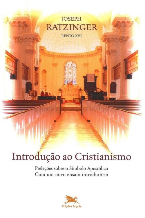 Introdução ao cristianismo Preleções sobre o símbolo apostólico -  Joseph Ratzinger (Bento XVI)