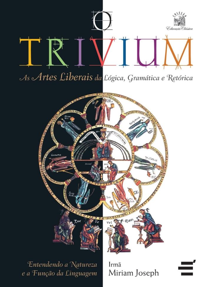 O Trivium - As artes liberais da lógica, da gramática e da retórica - Irmã Miriam Joseph