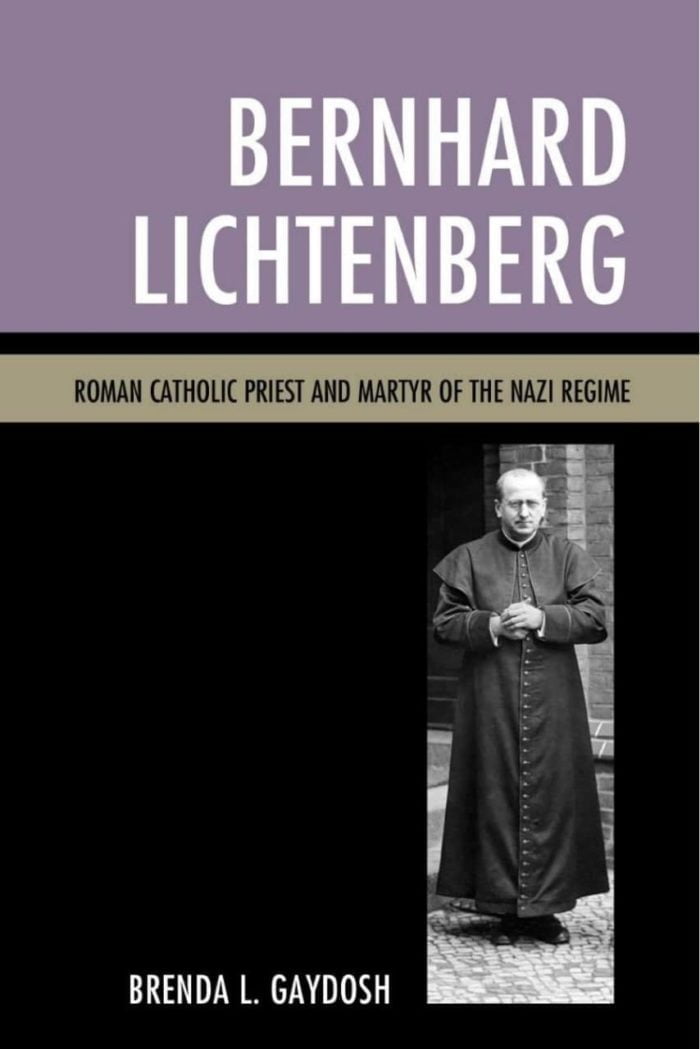 Bernhard Lichtenberg Roman Catholic Priest and Martyr of the Nazi Regime - Brenda L. Gaydosh