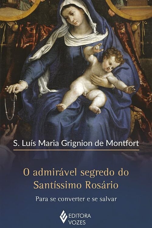 O  Admirável Segredo do Santíssimo Rosário para se Converter e se Salvar