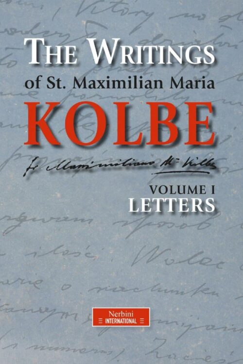 The Writings of St. Maximilian Maria Kolbe - Volume I - Letters - Maximilian Maria Kolbe