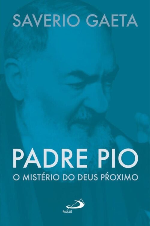 Padre Pio O mistério do Deus próximo - Saverio Gaeta
