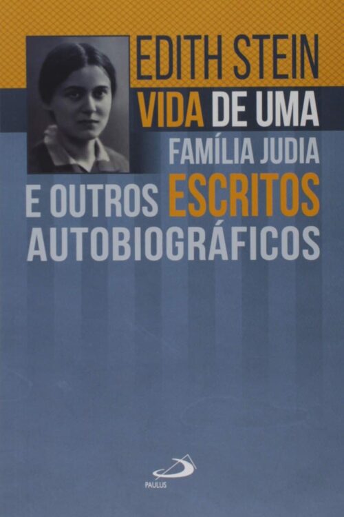 Vida de Uma Família Judia e Outros Escritos Autobiográficos - Edith Stein