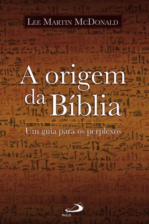 A origem da Bíblia - Um guia para os perplexos -  Lee Martin McDonald