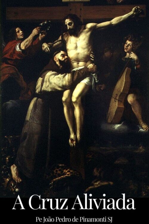 A Cruz Aliviada - Pe. João Pedro de Pinamonti,  S. J