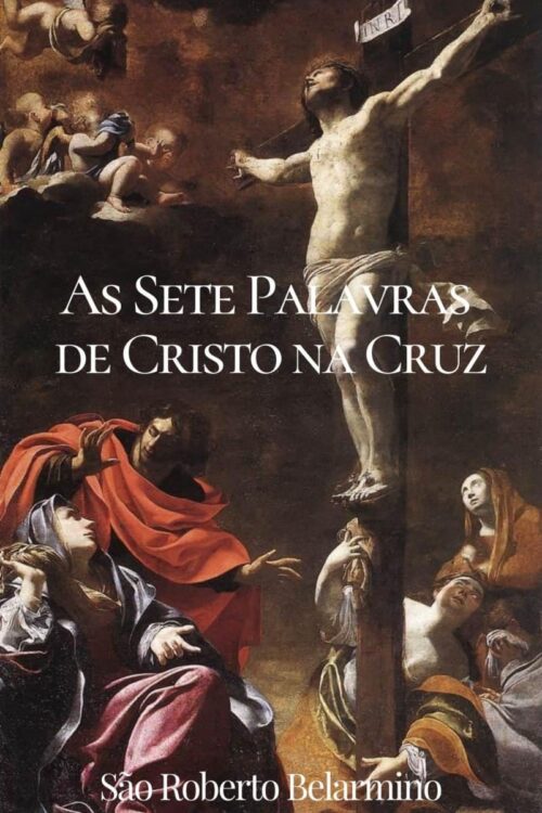 As Sete Palavras de Cristo na Cruz - São Roberto Belarmino