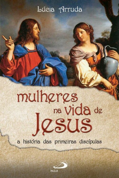Mulheres na vida de Jesus a história das primeiras discípulas - Lúcia F. Arruda