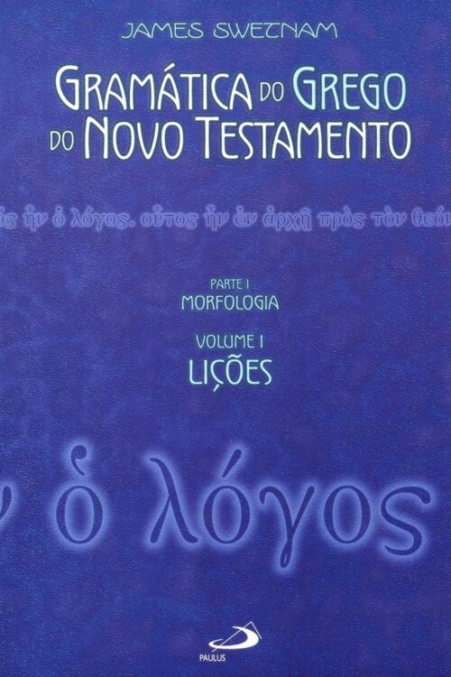 Gramática do Grego do Novo Testamento (Volume 1) - Pe. James Swetnam