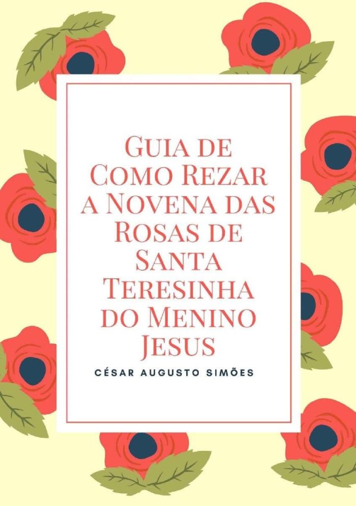 Guia de Como Rezar a Novena das Rosas de Santa Teresinha do Menino Jesus - César Augusto Simões