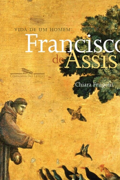 Vida de um homem - Francisco de Assis - Chiara Frugoni