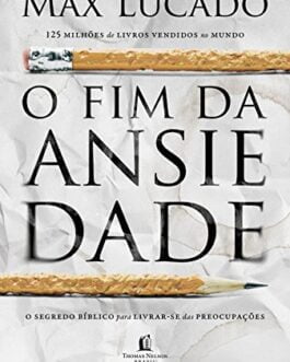 O fim da ansiedade: O segredo bíblico para livrar-se das preocupações