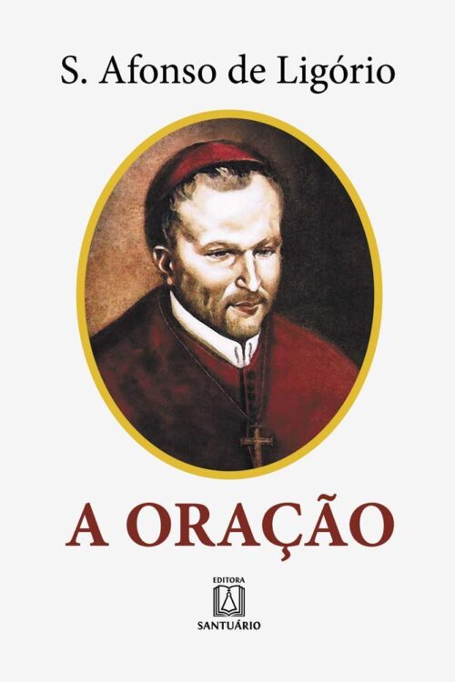 A oração: O grande meio para alcançarmos de Deus a salvação e todas as graças que desejamos