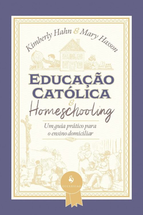 Educação Católica e Homeschooling ― Um Guia Prático Para o Ensino Domiciliar