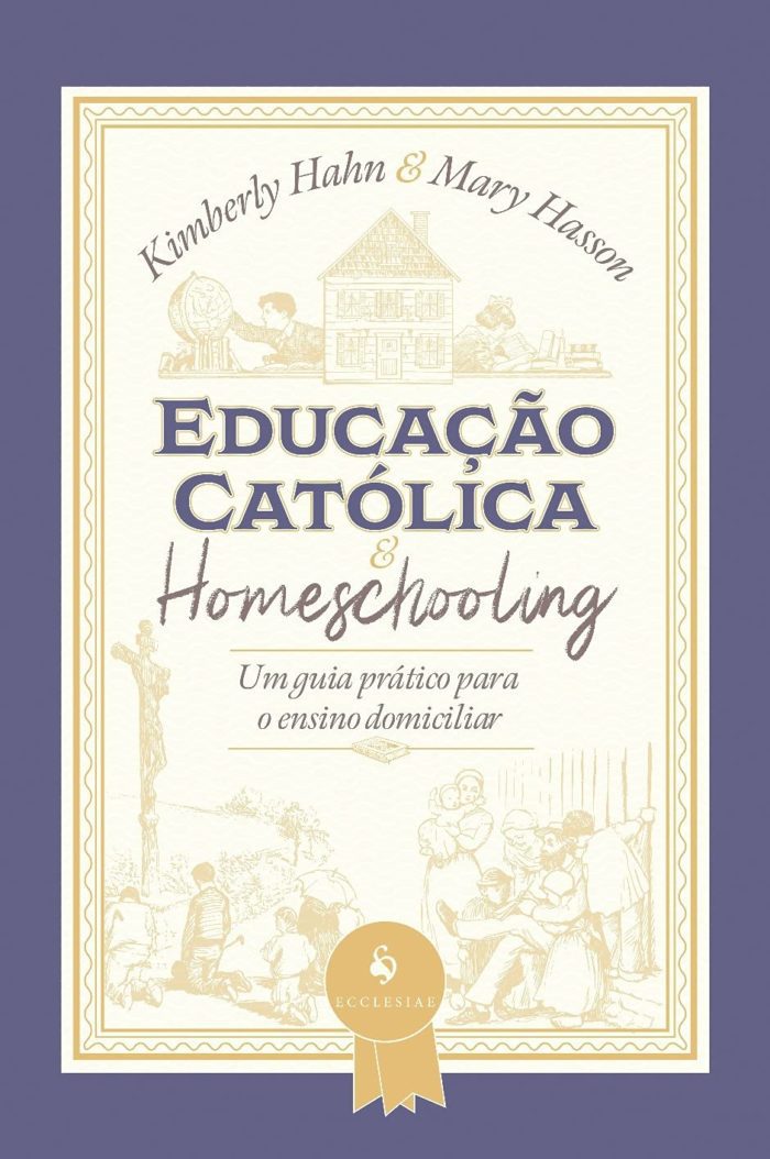 Educação Católica e Homeschooling ― Um Guia Prático Para o Ensino Domiciliar