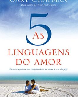 As cinco linguagens do amor - 3ª edição Como expressar um compromisso de amor a seu cônjuge