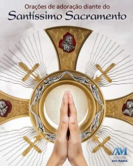Orações de adoração diante do Santíssimo Sacramento